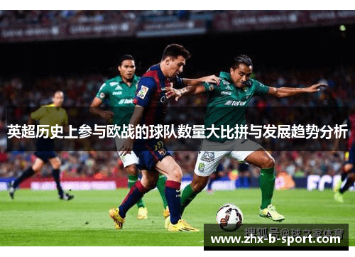 英超历史上参与欧战的球队数量大比拼与发展趋势分析