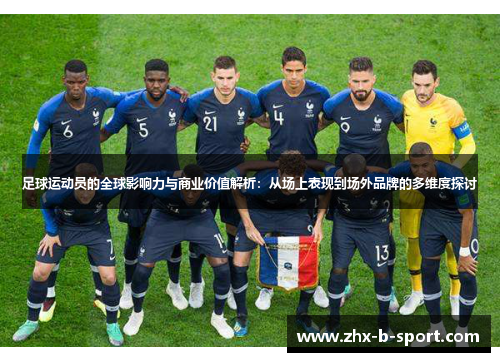 足球运动员的全球影响力与商业价值解析：从场上表现到场外品牌的多维度探讨